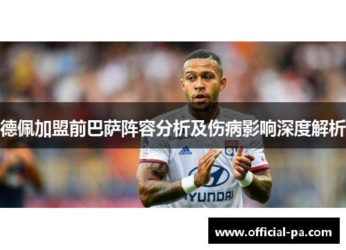 德佩加盟前巴萨阵容分析及伤病影响深度解析