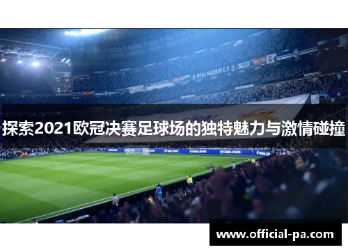 探索2021欧冠决赛足球场的独特魅力与激情碰撞