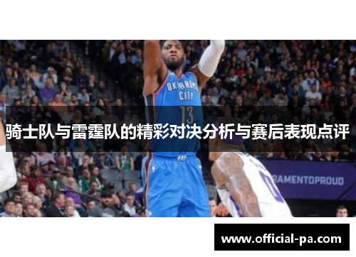 骑士队与雷霆队的精彩对决分析与赛后表现点评 骑士队与雷霆队的精彩对决分析与赛后表现点评