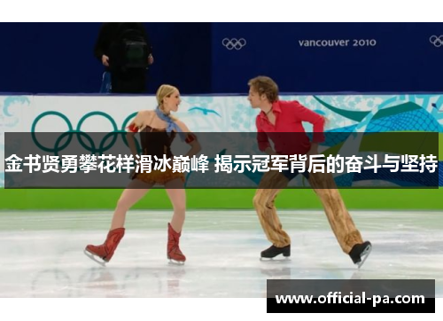 金书贤勇攀花样滑冰巅峰 揭示冠军背后的奋斗与坚持