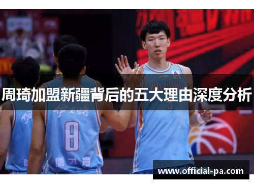 周琦加盟新疆背后的五大理由深度分析