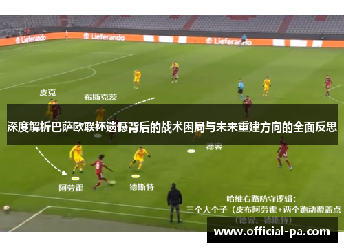 深度解析巴萨欧联杯遗憾背后的战术困局与未来重建方向的全面反思