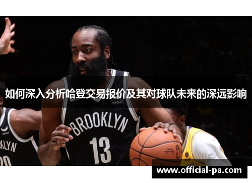 如何深入分析哈登交易报价及其对球队未来的深远影响
