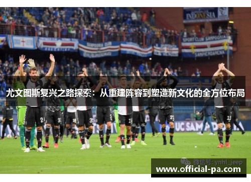 尤文图斯复兴之路探索：从重建阵容到塑造新文化的全方位布局