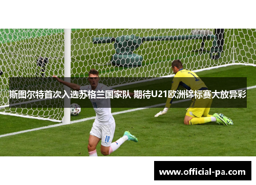 斯图尔特首次入选苏格兰国家队 期待U21欧洲锦标赛大放异彩 斯图尔特首次入选苏格兰国家队 期待U21欧洲锦标赛大放异彩