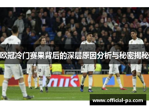 欧冠冷门赛果背后的深层原因分析与秘密揭秘