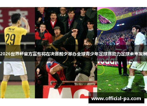 2026世界杯官方宣布将在决赛前夕举办全球青少年足球赛助力足球未来发展